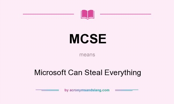 What does MCSE mean? It stands for Microsoft Can Steal Everything