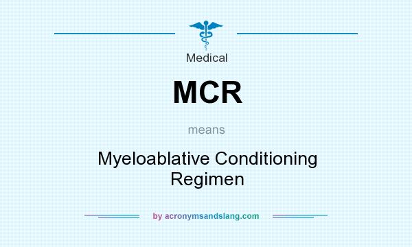 What does MCR mean? It stands for Myeloablative Conditioning Regimen