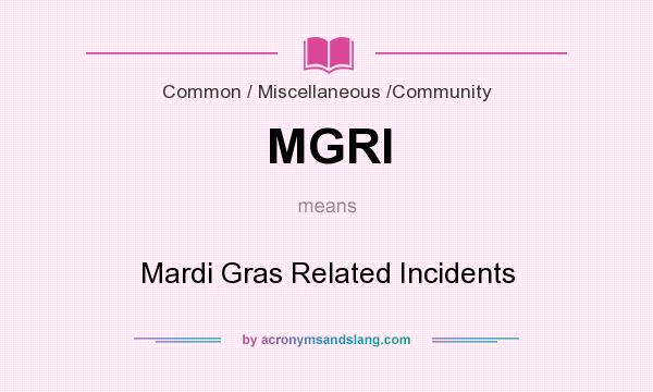 What does MGRI mean? It stands for Mardi Gras Related Incidents