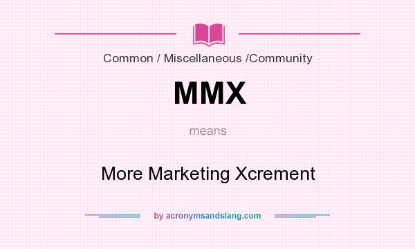 What does MMX mean? It stands for More Marketing Xcrement