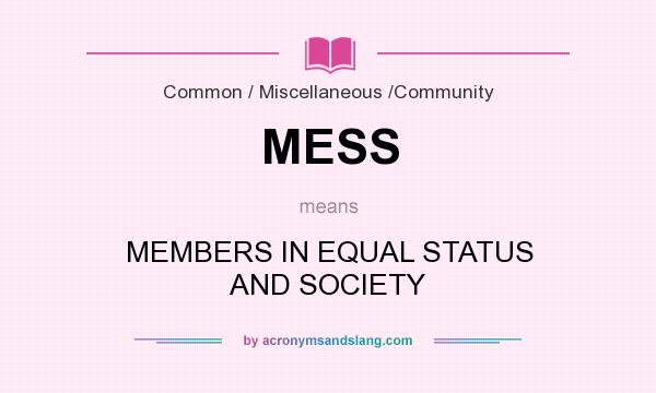 What does MESS mean? It stands for MEMBERS IN EQUAL STATUS AND SOCIETY