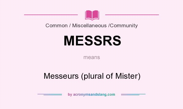 What does MESSRS mean? It stands for Messeurs (plural of Mister)