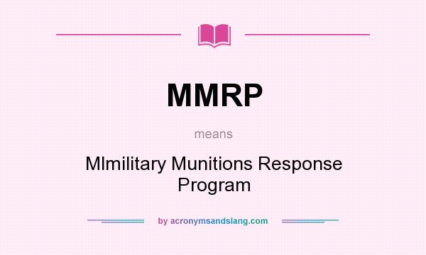 What does MMRP mean? It stands for Mlmilitary Munitions Response Program