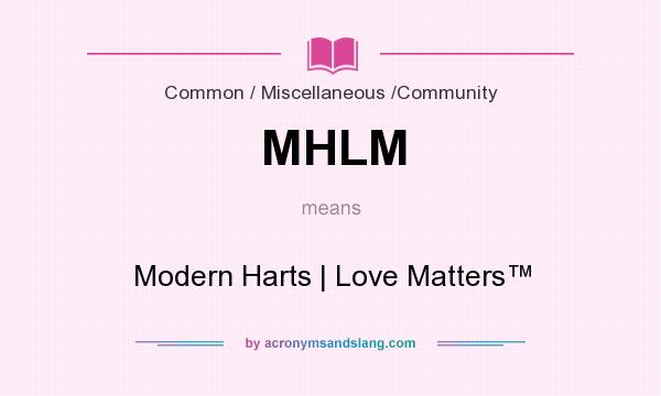 What does MHLM mean? It stands for Modern Harts | Love Matters™