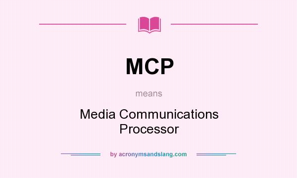 What does MCP mean? It stands for Media Communications Processor