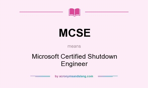 What does MCSE mean? It stands for Microsoft Certified Shutdown Engineer