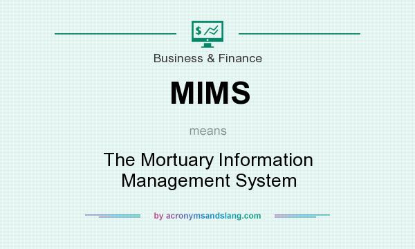 What does MIMS mean? It stands for The Mortuary Information Management System