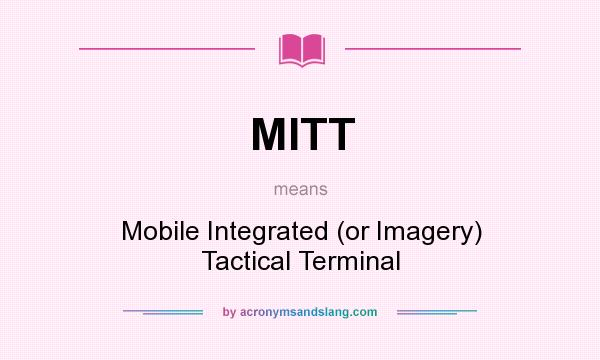 What does MITT mean? It stands for Mobile Integrated (or Imagery) Tactical Terminal