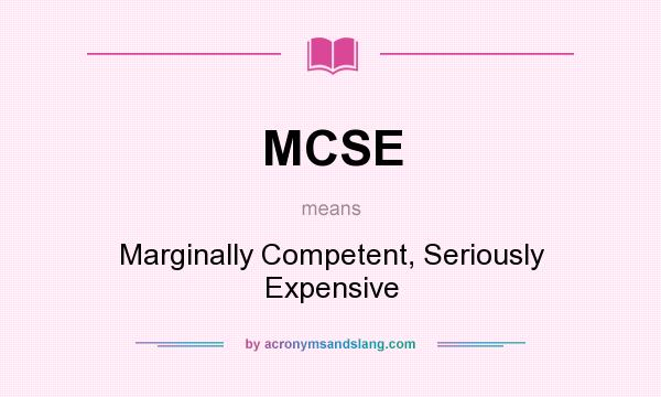 What does MCSE mean? It stands for Marginally Competent, Seriously Expensive