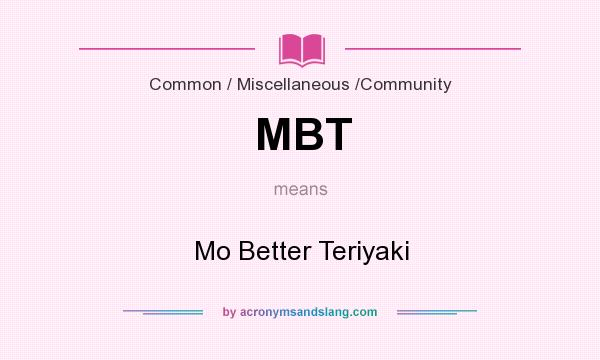 What does MBT mean? It stands for Mo Better Teriyaki