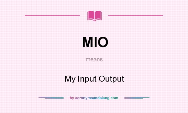 What does MIO mean? It stands for My Input Output
