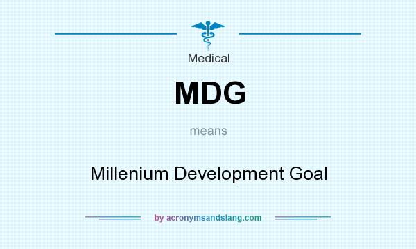 What does MDG mean? It stands for Millenium Development Goal