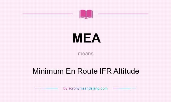 What does MEA mean? It stands for Minimum En Route IFR Altitude