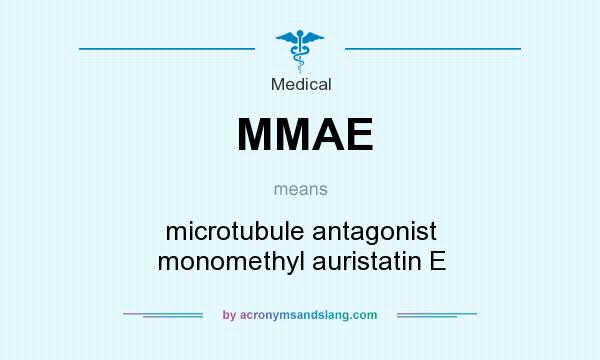 What does MMAE mean? It stands for microtubule antagonist monomethyl auristatin E