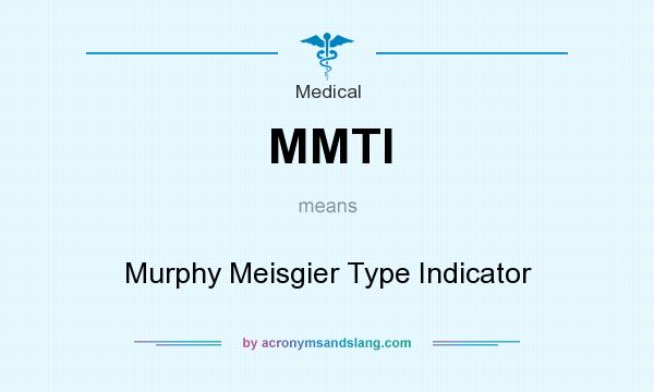What does MMTI mean? It stands for Murphy Meisgier Type Indicator