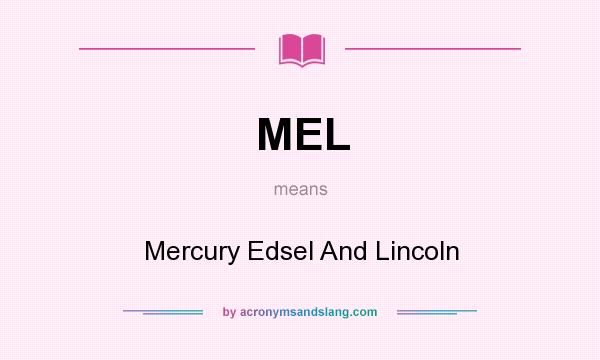 What does MEL mean? It stands for Mercury Edsel And Lincoln