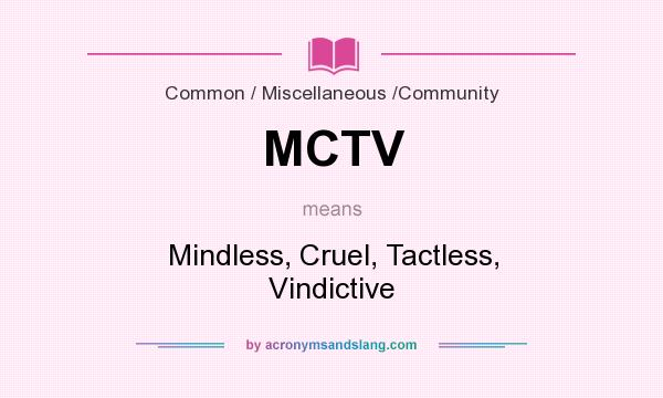 What does MCTV mean? It stands for Mindless, Cruel, Tactless, Vindictive