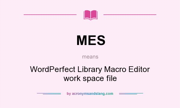 What does MES mean? It stands for WordPerfect Library Macro Editor work space file