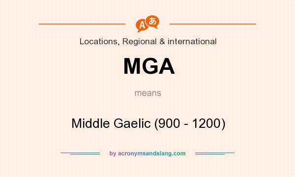 What does MGA mean? It stands for Middle Gaelic (900 - 1200)