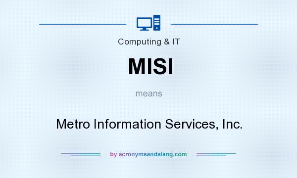 What does MISI mean? It stands for Metro Information Services, Inc.