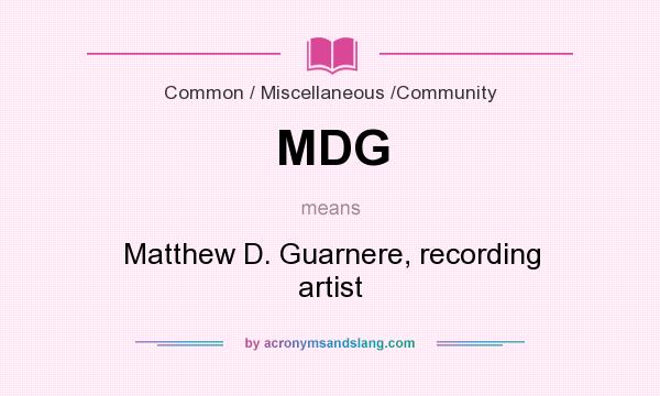 What does MDG mean? It stands for Matthew D. Guarnere, recording artist