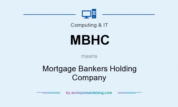 What does MBHC mean? It stands for Mortgage Bankers Holding Company