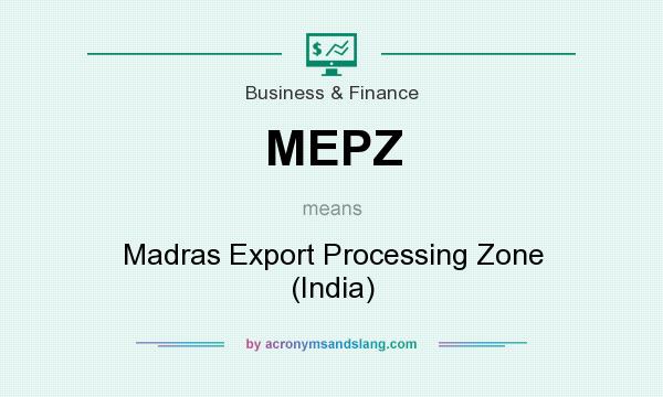 What does MEPZ mean? It stands for Madras Export Processing Zone (India)