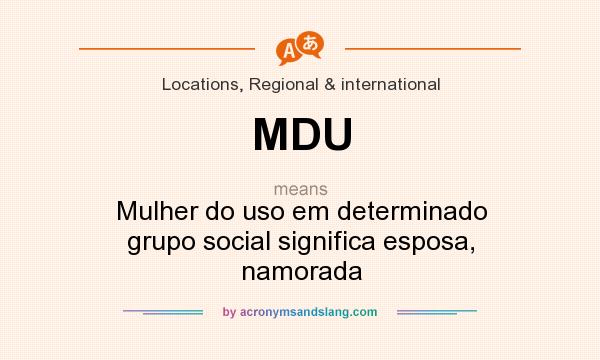 What does MDU mean? It stands for Mulher do uso em determinado grupo social significa esposa, namorada