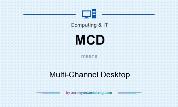 What does MCD mean? It stands for Multi-Channel Desktop