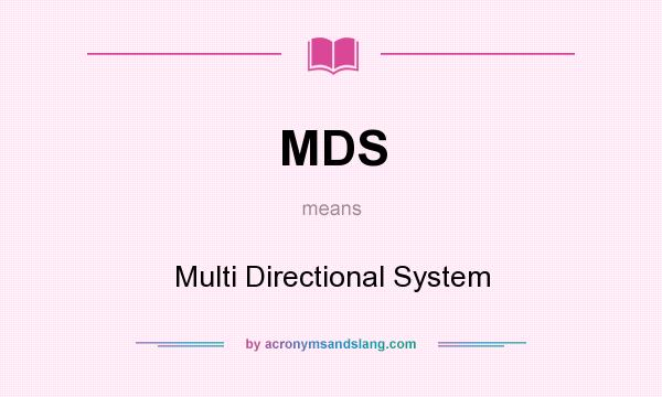 What does MDS mean? It stands for Multi Directional System
