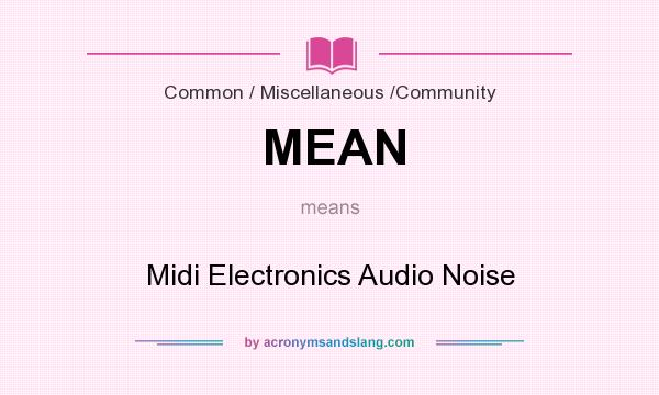 What does MEAN mean? It stands for Midi Electronics Audio Noise