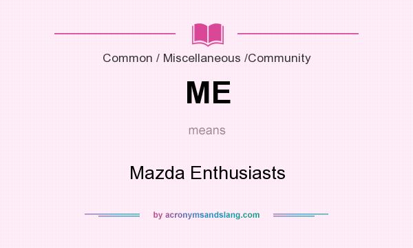 What does ME mean? It stands for Mazda Enthusiasts