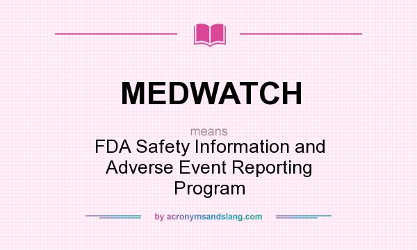 What does MEDWATCH mean? It stands for FDA Safety Information and Adverse Event Reporting Program