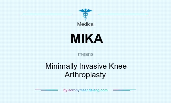 What does MIKA mean? It stands for Minimally Invasive Knee Arthroplasty