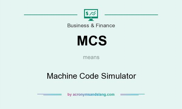 What does MCS mean? It stands for Machine Code Simulator