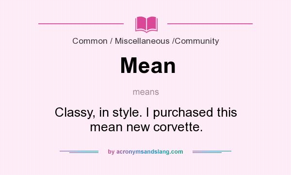 What does Mean mean? It stands for Classy, in style. I purchased this mean new corvette.