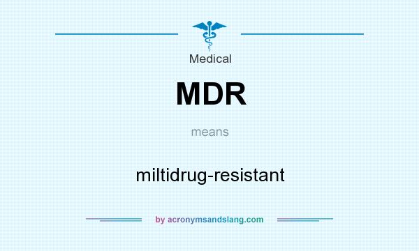 What does MDR mean? It stands for miltidrug-resistant