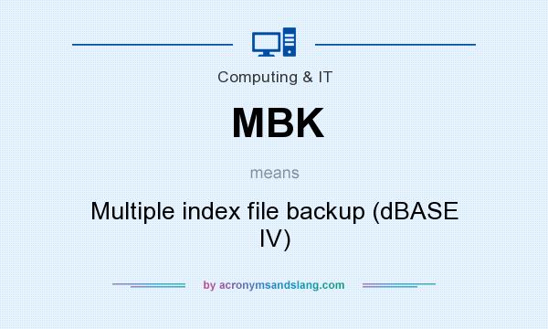 What does MBK mean? It stands for Multiple index file backup (dBASE IV)