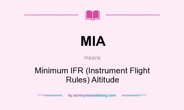 What does MIA mean? It stands for Minimum IFR (Instrument Flight Rules) Altitude