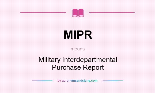 What does MIPR mean? It stands for Military Interdepartmental Purchase Report