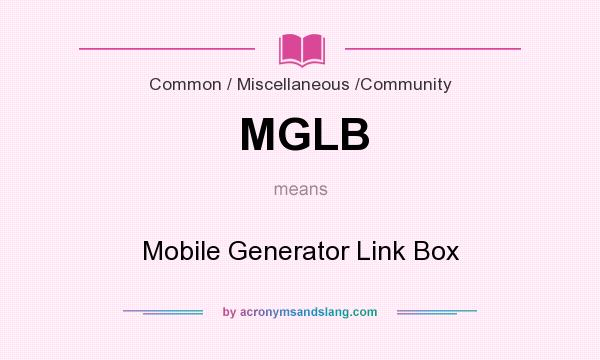 What does MGLB mean? It stands for Mobile Generator Link Box