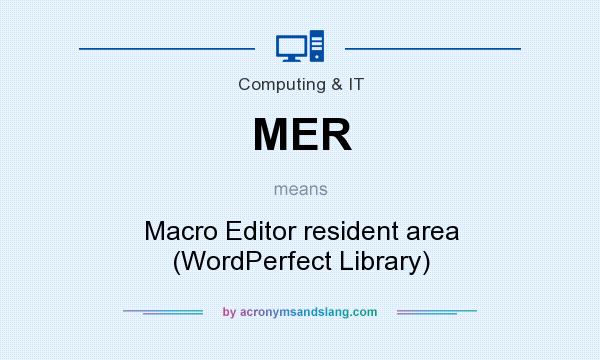 What does MER mean? It stands for Macro Editor resident area (WordPerfect Library)