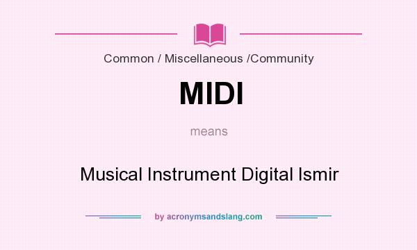 What does MIDI mean? It stands for Musical Instrument Digital Ismir