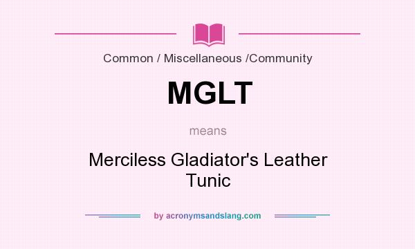 What does MGLT mean? It stands for Merciless Gladiator`s Leather Tunic