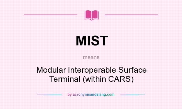 What does MIST mean? It stands for Modular Interoperable Surface Terminal (within CARS)