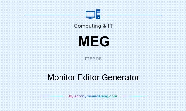 What does MEG mean? It stands for Monitor Editor Generator