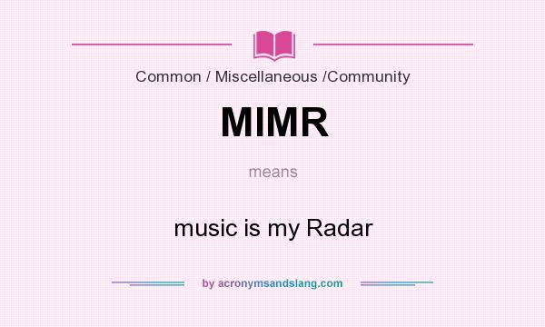 What does MIMR mean? It stands for music is my Radar