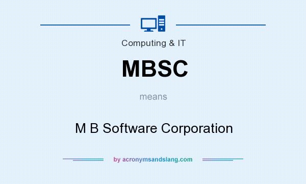What does MBSC mean? It stands for M B Software Corporation