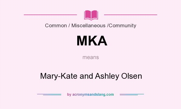 What does MKA mean? It stands for Mary-Kate and Ashley Olsen