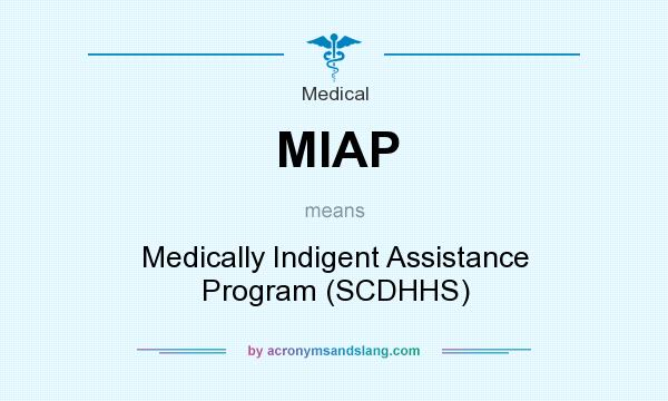 What does MIAP mean? It stands for Medically Indigent Assistance Program (SCDHHS)
